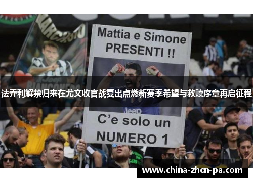 法乔利解禁归来在尤文收官战复出点燃新赛季希望与救赎序章再启征程