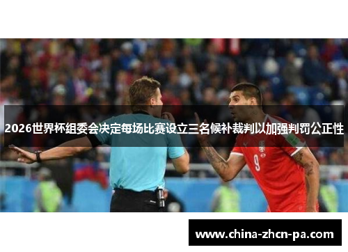 2026世界杯组委会决定每场比赛设立三名候补裁判以加强判罚公正性